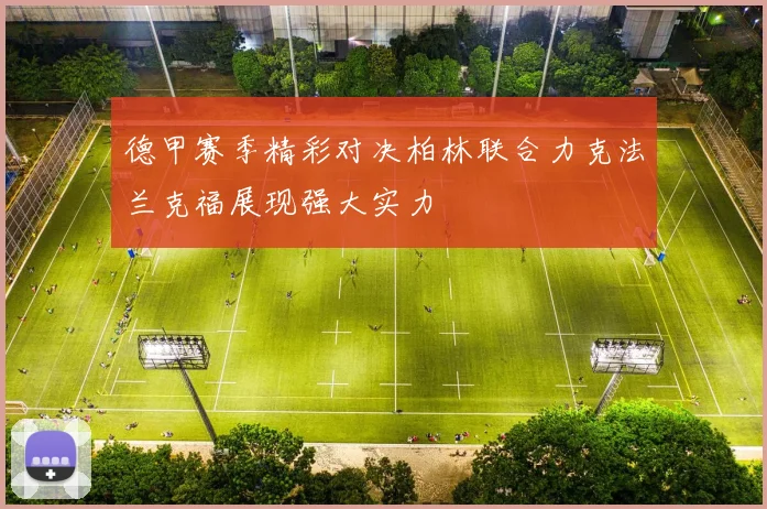 德甲赛季精彩对决柏林联合力克法兰克福展现强大实力